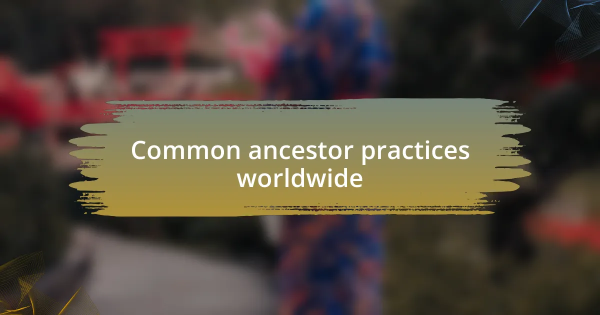 Common ancestor practices worldwide