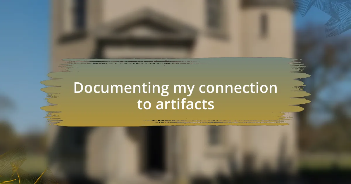 Documenting my connection to artifacts