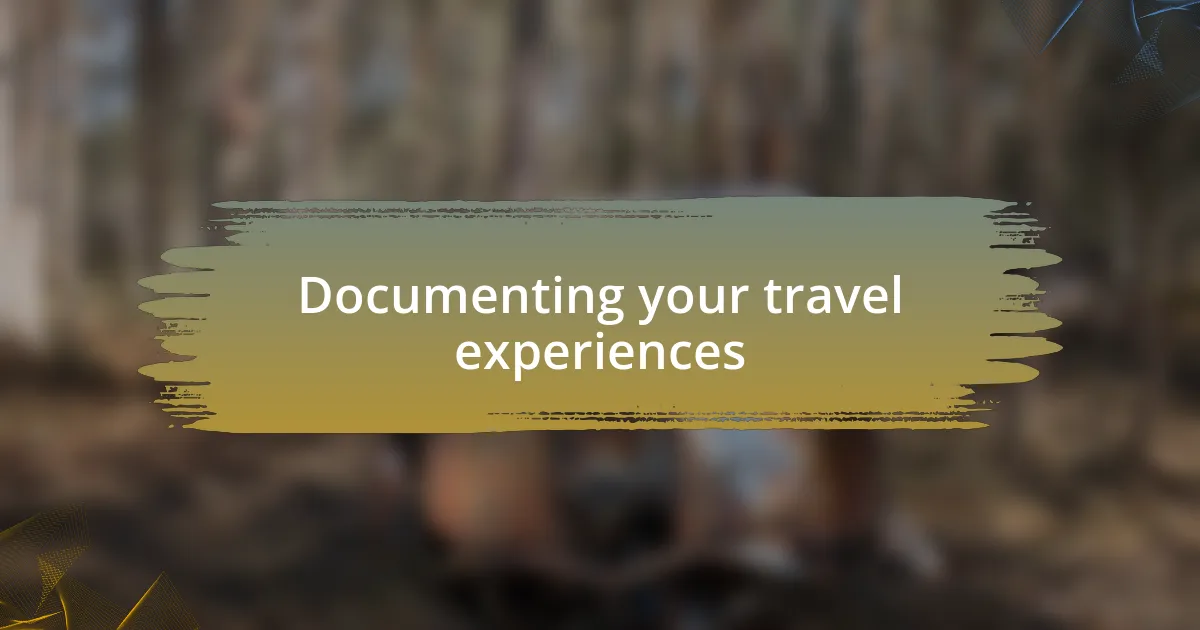 Documenting your travel experiences