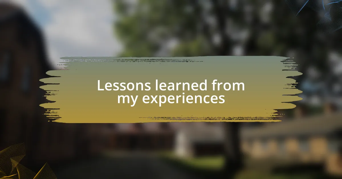 Lessons learned from my experiences
