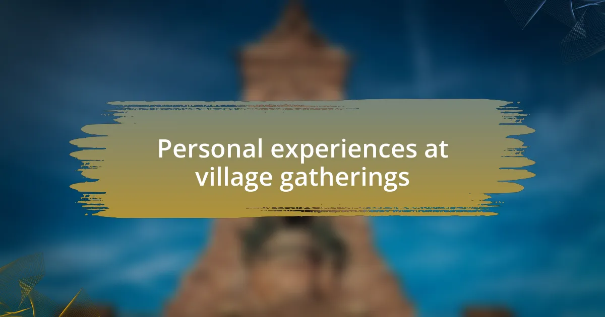 Personal experiences at village gatherings