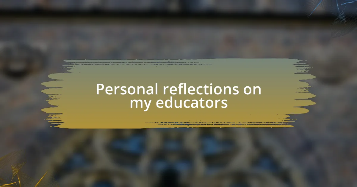 Personal reflections on my educators