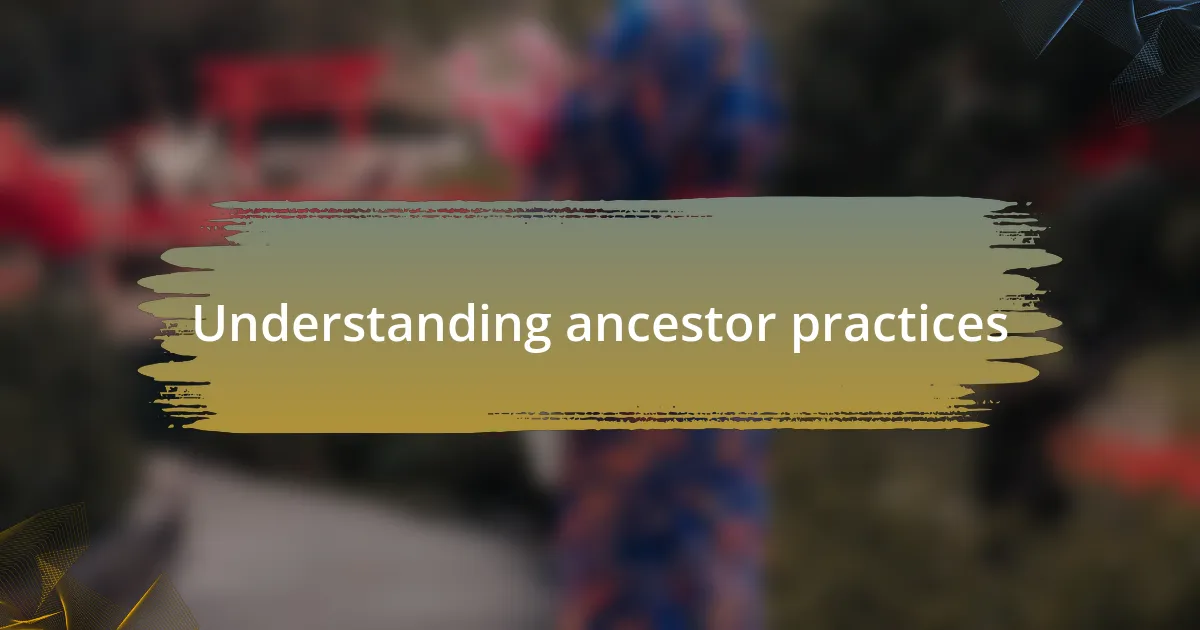 Understanding ancestor practices