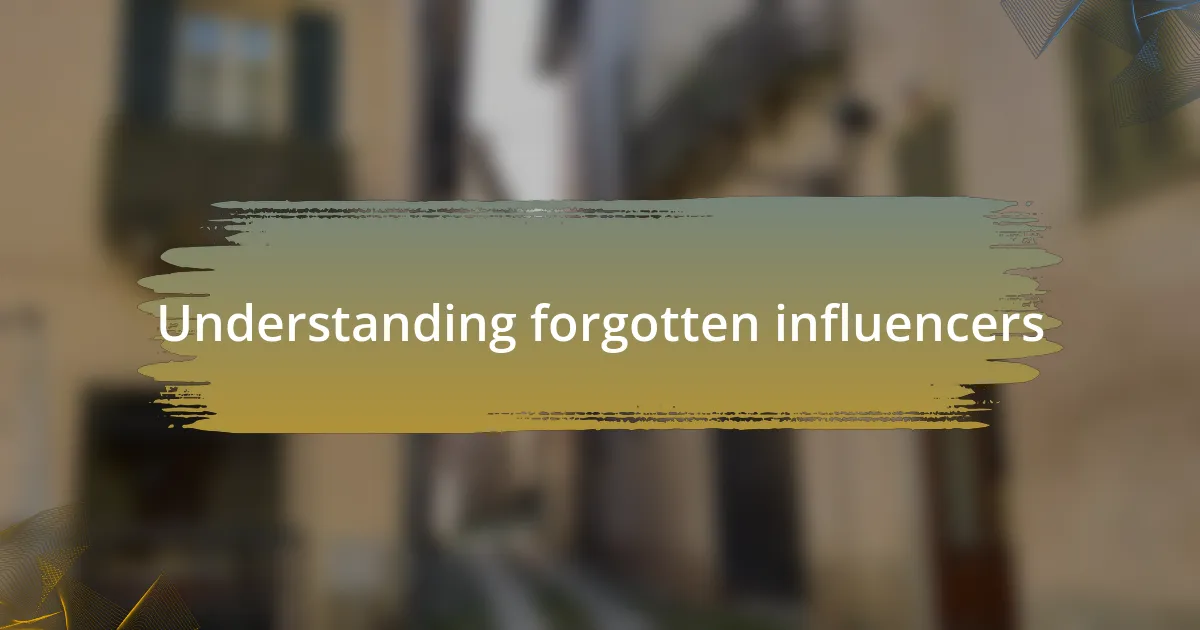 Understanding forgotten influencers
