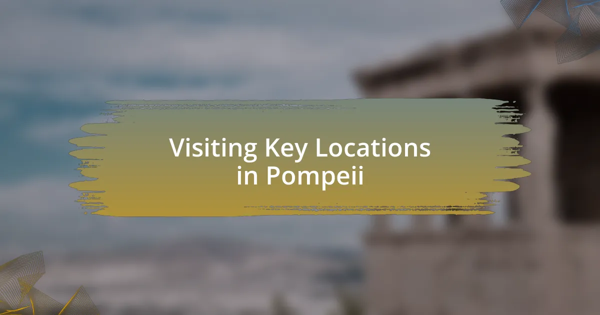 Visiting Key Locations in Pompeii
